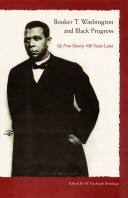 Booker T. Washington and Black Progress: up from Slavery 100 Yrars Later