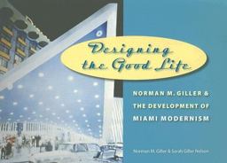 Designing the Good Life Norman M. Giller and the Development of Miami Modernism  9780813030715 Front Cover