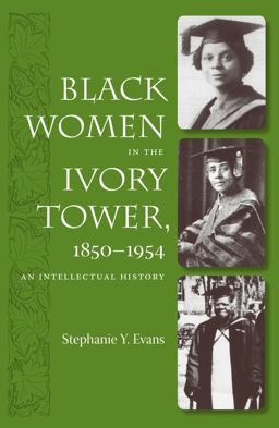 Black Women in the Ivory Tower, 1850-1954 An Intellectual History  9780813032689 Front Cover