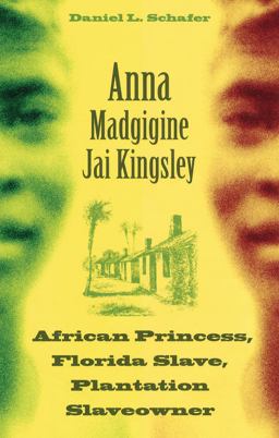 Anna Madgigine Jai Kingsley African Princess, Florida Slave, Plantation Slaveowner  9780813035543 Front Cover