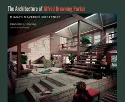 Architecture of Alfred Browning Parker Miami's Maverick Modernist  9780813036779 Front Cover