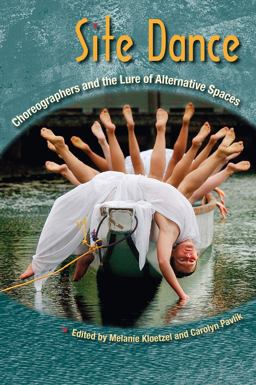 Site Dance Choreographers and the Lure of Alternative Spaces  9780813036939 Front Cover