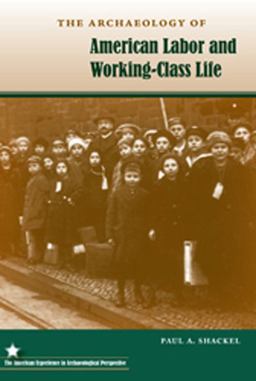 Archaeology of American Labor and Working-Class Life  9780813038025 Front Cover
