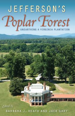 Jefferson's Poplar Forest Unearthing a Virginia Plantation  9780813039886 Front Cover