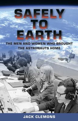 Safely to Earth The Men and Women Who Brought the Astronauts Home  9780813056029 Front Cover
