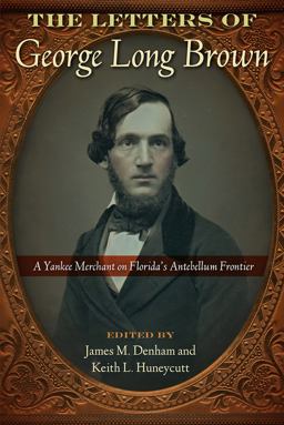 Letters of George Long Brown A Yankee Merchant on Florida's Antebellum Frontier  9780813056388 Front Cover