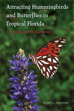 Attracting Hummingbirds and Butterflies in Tropical Florida A Companion for Gardeners  9780813060248 Front Cover