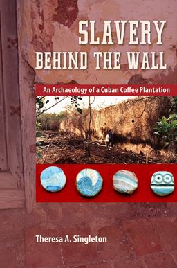 Slavery Behind the Wall An Archaeology of a Cuban Coffee Plantation  9780813060729 Front Cover