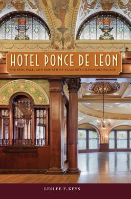 Hotel Ponce de Leon The Rise, Fall, and Rebirth of Flagler's Gilded Age Palace  9780813064994 Front Cover