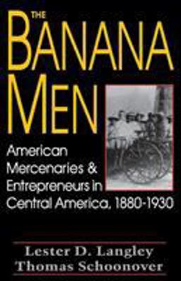 Banana Men American Mercenaries and Entrepreneurs in Central America, 1880-1930  9780813108360 Front Cover
