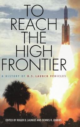 To Reach the High Frontier A History of U. S. Launch Vehicles  9780813122458 Front Cover