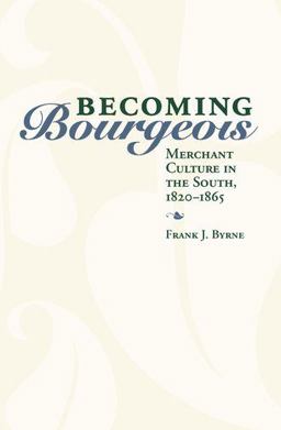 Becoming Bourgeois Merchant Culture in the South, 1820-1865  9780813124049 Front Cover