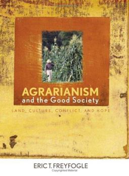 Agrarianism and the Good Society Land, Culture, Conflict, and Hope  9780813124391 Front Cover