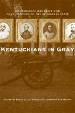 Kentuckians in Gray Confederate Generals and Field Officers of the Bluegrass State  9780813124759 Front Cover