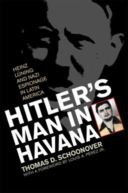 Hitler's Man in Havana Heinz Luning and Nazi Espionage in Latin America  9780813125015 Front Cover