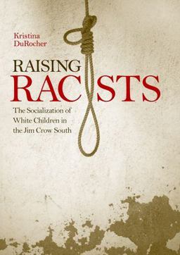 Raising Racists The Socialization of White Children in the Jim Crow South  9780813130019 Front Cover