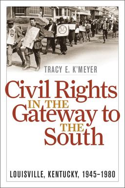 Civil Rights in the Gateway to the South Louisville, Kentucky, 1945-1980  9780813130064 Front Cover