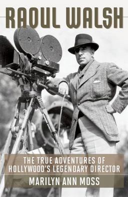 Raoul Walsh The True Adventures of Hollywood's Legendary Director  9780813133935 Front Cover