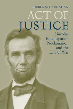 Act of Justice Lincoln's Emancipation Proclamation and the Law of War  9780813134581 Front Cover