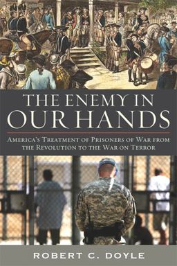 Enemy in Our Hands America's Treatment of Prisoners of War from the Revolution to the War on Terror  9780813134604 Front Cover