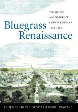 Bluegrass Renaissance The History and Culture of Central Kentucky, 1792-1852  9780813136073 Front Cover