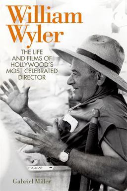 William Wyler The Life and Films of Hollywood's Most Celebrated Director  9780813142098 Front Cover