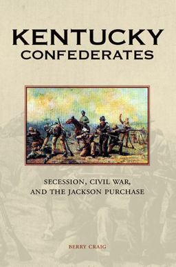 Kentucky Confederates Secession, Civil War, and the Jackson Purchase  9780813146928 Front Cover