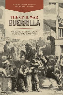 Civil War Guerrilla Unfolding the Black Flag in History, Memory, and Myth  9780813165325 Front Cover