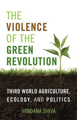 The Violence of the Green Revolution: Third World Agriculture, Ecology, and Politics  9780813166544 Front Cover