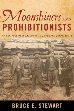 Moonshiners and Prohibitionists The Battle over Alcohol in Southern Appalachia  9780813176192 Front Cover
