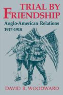 Trial by Friendship Anglo-American Relations, 1917-1918  9780813190846 Front Cover