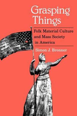 Grasping Things Folk Material Culture and Mass Society in America  9780813191423 Front Cover