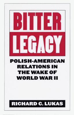 Bitter Legacy Polish-American Relations in the Wake of World War II  9780813192734 Front Cover