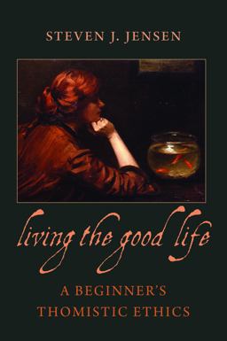 Living the Good Life A Beginner's Thomistic Ethics  9780813221458 Front Cover