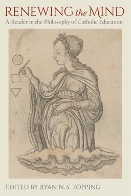 Renewing the Mind: A Reader in the Philosophy of Catholic Education  9780813227313 Front Cover