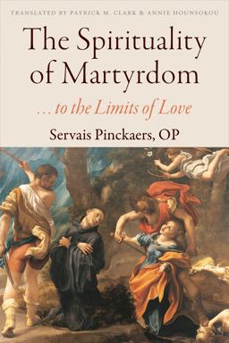 The Spirituality of Martyrdom: …to the Limits of Love  9780813228532 Front Cover