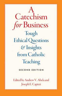 Catechism for Business Tough Ethical Questions and Insights from Catholic Teaching, 2E 2nd 9780813228846 Front Cover