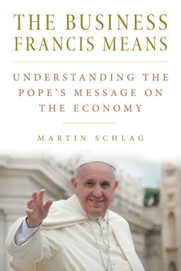 The Business Francis Means: Understanding the Pope's Message on the Economy  9780813229737 Front Cover