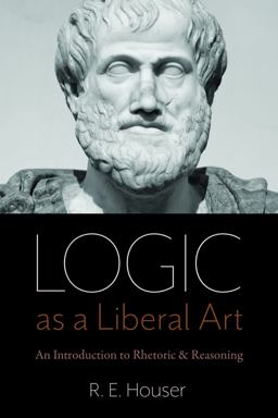 Logic As a Liberal Art: An Introduction to Rhetoric and Reasoning  9780813232348 Front Cover