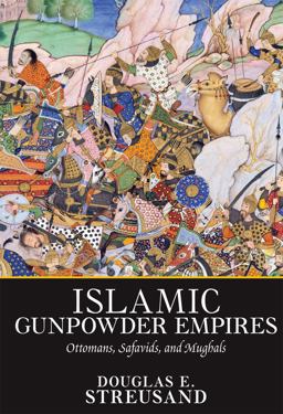 Islamic Gunpowder Empires Ottomans, Safavids, and Mughals  9780813313597 Front Cover