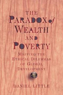 Paradox of Wealth and Poverty Mapping the Ethical Dilemmas of Global Development  9780813316420 Front Cover