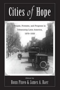 Cities of Hope People, Protests, and Progress in Urbanizing Latin America, 1870-1930  9780813324449 Front Cover