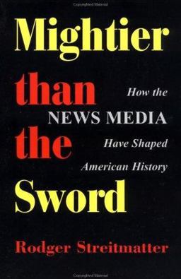 Mightier Than the Sword How the News Media Have Shaped American History  9780813332116 Front Cover