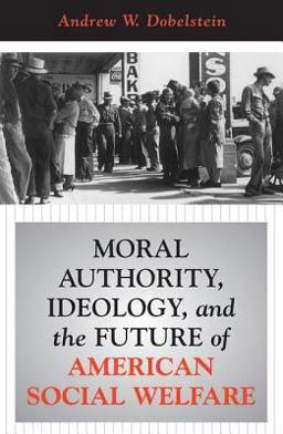 Moral Authority, Ideology, and the Future of American Social Welfare  9780813333120 Front Cover