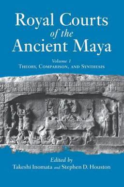 Royal Courts of the Ancient Maya Theory, Comparison, and Synthesis  9780813336404 Front Cover