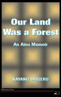 Our Land Was a Forest An Ainu Memoir 1994 9780813346434 Front Cover