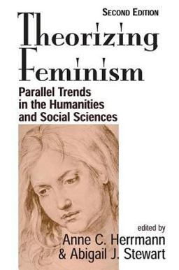 Theorizing Feminism Parallel Trends in the Humanities and Social Sciences, Second Edition 2nd 9780813367880 Front Cover