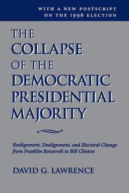 Collapse of the Democratic Presidential Majority Realignment, Dealignment, and Electoral Change from Franklin Roosevelt to Bill Clinton  9780813399812 Front Cover