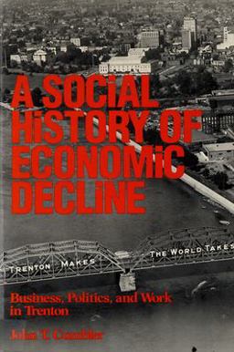 Social History of Economic Decline Business, Politics, and Work in Trenton  9780813513744 Front Cover