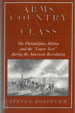 Arms, Country, and Class The Philadelphia Militia and the Lower Sort During the American Revolution  9780813514727 Front Cover